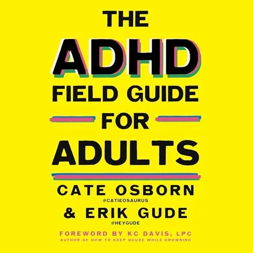 The ADHD Field Guide for Adults By Cate Osborn , Erik Gude